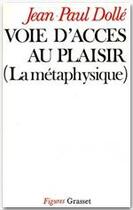 Couverture du livre « Voie d'accès au plaisir (la métaphysique) » de Jean-Paul Dolle aux éditions Grasset