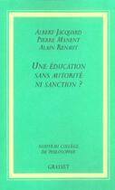 Couverture du livre « Une éducation sans autorité, ni sanction ? » de Alain Renaut et Albert Jacquard et Pierre Manent aux éditions Grasset