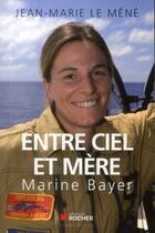 Couverture du livre « Entre ciel et mère ; Marine Bayer » de Jean-Marie Le Mene aux éditions Rocher