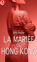 Couverture du livre « La mariée de Hong Kong » de Kelly Hunter aux éditions Harlequin