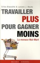 Couverture du livre « Travailler plus pour gagner moins ; la menace Wal-Mart » de Gilles Biassette et Lysiane J. Baudu aux éditions Buchet Chastel