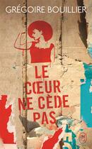 Couverture du livre « Le coeur ne cède pas » de Gregoire Bouillier aux éditions J'ai Lu
