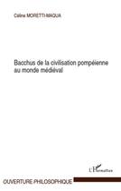 Couverture du livre « Bacchus de la civilisation pompéienne au monde médiéval » de Celine Moretti Maqua aux éditions L'harmattan