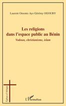 Couverture du livre « Les religions dans l'espace public au Bénin ; vodoun, christianisme, islam » de Gérémy Ogouby et Laurent Omonto Ayo aux éditions Editions L'harmattan