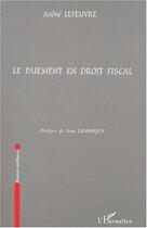 Couverture du livre « LE PAIEMENT EN DROIT FISCAL » de André Lefeuvre aux éditions Editions L'harmattan