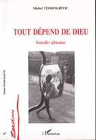 Couverture du livre « Tout depend de dieu » de Michel Teodosijevic aux éditions Editions L'harmattan