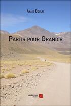 Couverture du livre « Partir pour grandir » de Anais Boulay aux éditions Editions Du Net