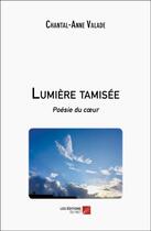 Couverture du livre « Lumière tamisée : Poésie du coeur » de Chantal-Anne Valade aux éditions Editions Du Net