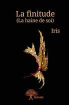 Couverture du livre « La finitude (la haine de soi) » de Iris aux éditions Edilivre