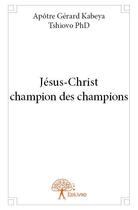 Couverture du livre « Jesus-christ champion des champions » de Gerard Kabeya Tshiovo aux éditions Edilivre