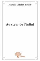 Couverture du livre « Au coeur de l'infini » de Marielle Loridan-Boutry aux éditions Edilivre