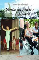 Couverture du livre « Victoire des passions sur la maladie » de Colette Lina-Dubail aux éditions Edilivre