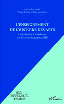 Couverture du livre « L'enseignement de l'histoire des arts ; contribution à la réfelxion et à l'action pédagogique Tome 3 » de Pascal Terrien et Jean-Luc Leroy aux éditions Editions L'harmattan