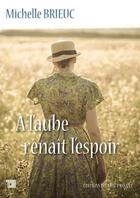 Couverture du livre « A l'Aube renaît l'espoir » de Michelle Brieuc aux éditions Editions Du Mot Passant