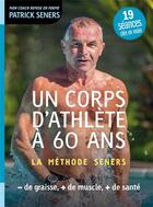 Couverture du livre « Un corps d'athlete a 60 ans - la methode seners » de Seners Patrick aux éditions Thierry Souccar