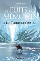 Couverture du livre « Le puits des mémoires Tome 3 ; les terres de cristal » de Gabriel Katz aux éditions Scrineo