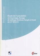 Couverture du livre « Étude de l'usinabilité en tournage, forage et taillage d'arbres forgés à froid en 27 MnCr5 » de Alexandre Fleurentin et Combe Cecile aux éditions Cetim