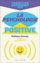 Couverture du livre « Travailler autrement avec la psychologie positive » de Ilona Boniwell et Philippe Georgy aux éditions Alisio