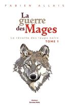 Couverture du livre « La guerre des mages t.1 : la révolte des loups noirs » de Fabien Allais aux éditions Editions Maia