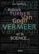 Couverture du livre « Pollock, Turner, Van Gogh, Vermeer et la science... » de Loic Mangin aux éditions Belin