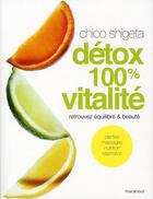 Couverture du livre « Détox 100 % vitalité ; retrouvez équilibre & beauté » de Chico Shigeta aux éditions Marabout