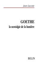 Couverture du livre « Goethe,la nostalgie de la lumière » de Jean Lacoste aux éditions Belin