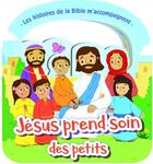 Couverture du livre « Les histoires de la Bible m'accompagnent ; Jésus prend soin des petits » de Cecilie Fodor aux éditions Clc Editions