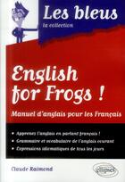 Couverture du livre « English For Frogs ! ; Manuel D'Anglais Pour Les Français » de Claude Raimond aux éditions Ellipses Marketing