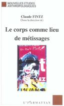 Couverture du livre « Le corps comme lieu de métissages » de Claude Fintz aux éditions L'harmattan