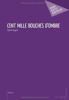 Couverture du livre « Cent mille bouches d'ombre » de Patrick Dugois aux éditions Publibook