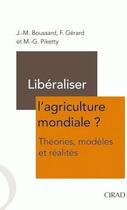 Couverture du livre « Libéraliser l'agriculture mondiale ? théories, modèles et réalités » de J.-M. Boussard et F. Gerard et M.-G. Piketty aux éditions Quae