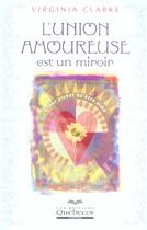 Couverture du livre « L'Union Amoureuse Est Un Miroir » de Clarke Virginia aux éditions Quebecor