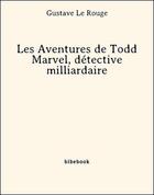 Couverture du livre « Les aventures de Todd Marvel, détective milliardaire I » de Gustave Le Rouge aux éditions Bibebook