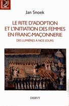 Couverture du livre « Le rite d'adoption et l'initiation des femmes en franc-maçonnerie ; des lumières à nos jours » de Jan Snoek aux éditions Dervy