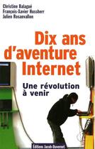 Couverture du livre « Dix ans d'aventure internet ; une révolution à venir » de Balague/Hussherr aux éditions Jacob-duvernet