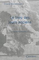 Couverture du livre « Le bleu des jours anciens » de Eliane Biedermann et Baya Kanane aux éditions Caracteres
