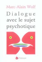 Couverture du livre « Dialogue avec le sujet psychotique » de Marc-Alain Wolf aux éditions Triptyque