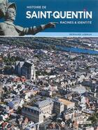 Couverture du livre « Histoire de Saint-Quentin ; racines & identités alerte » de Bernard Lebrun et Sam Bellet aux éditions Du Quesne