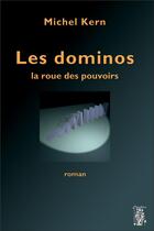 Couverture du livre « Les dominos ; la roue des pouvoirs » de Michel Kern aux éditions La Cardere