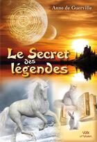 Couverture du livre « Le secret des légendes » de Anne De Guerville aux éditions Voix Litteraires