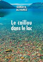 Couverture du livre « Le caillou dans le lac » de Soraya Alvarez aux éditions Au Pays Reve