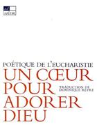 Couverture du livre « Un coeur pour adorer Dieu ; poétique de l'eucharistie » de Dominique Reyre aux éditions Ad Solem