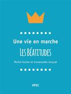 Couverture du livre « Une vie en marche ; les béatitudes » de Kocher Michel et Emmanuelle Jacquat aux éditions Opec