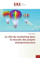 Couverture du livre « Le role du marketing dans la reussite des projets entrepreneuriaux » de Ikrame Selkani aux éditions Editions Universitaires Europeennes
