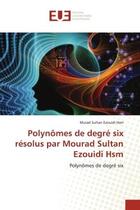 Couverture du livre « Polynomes de degre six resolus par mourad sultan ezouidi hsm » de Ezouidi Hsm M S. aux éditions Editions Universitaires Europeennes