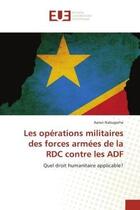 Couverture du livre « Les operations militaires des forces armees de la rdc contre les adf - quel droit humanitaire applic » de Nabugorhe Aaron aux éditions Editions Universitaires Europeennes