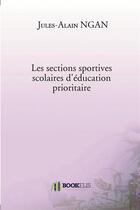 Couverture du livre « Les sections sportives scolaires d'éducation prioritaire » de Jules-Alain Ngan aux éditions Bookelis