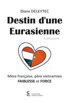Couverture du livre « Destin d'une eurasienne : mere francaise, pere vietnamien : faiblesse et force » de Deleytec Diane aux éditions Sydney Laurent