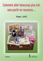 Couverture du livre « Comment aller beaucoup plus loin sans partir en vacances » de Lang Roger aux éditions Sydney Laurent