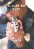 Couverture du livre « Césaire doit tuer Senghor » de Yali Cedric aux éditions Le Lys Bleu